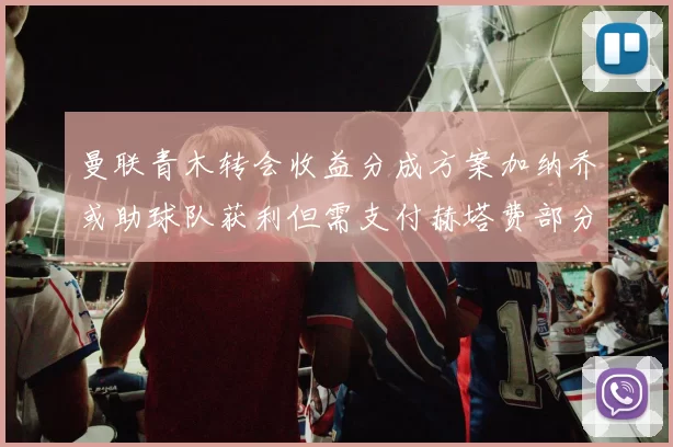 曼联青木转会收益分成方案加纳乔或助球队获利但需支付赫塔费部分收益